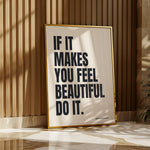 IF IT MAKES YOU FEEL BEAUTIFUL