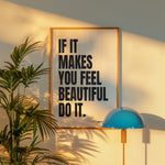 IF IT MAKES YOU FEEL BEAUTIFUL