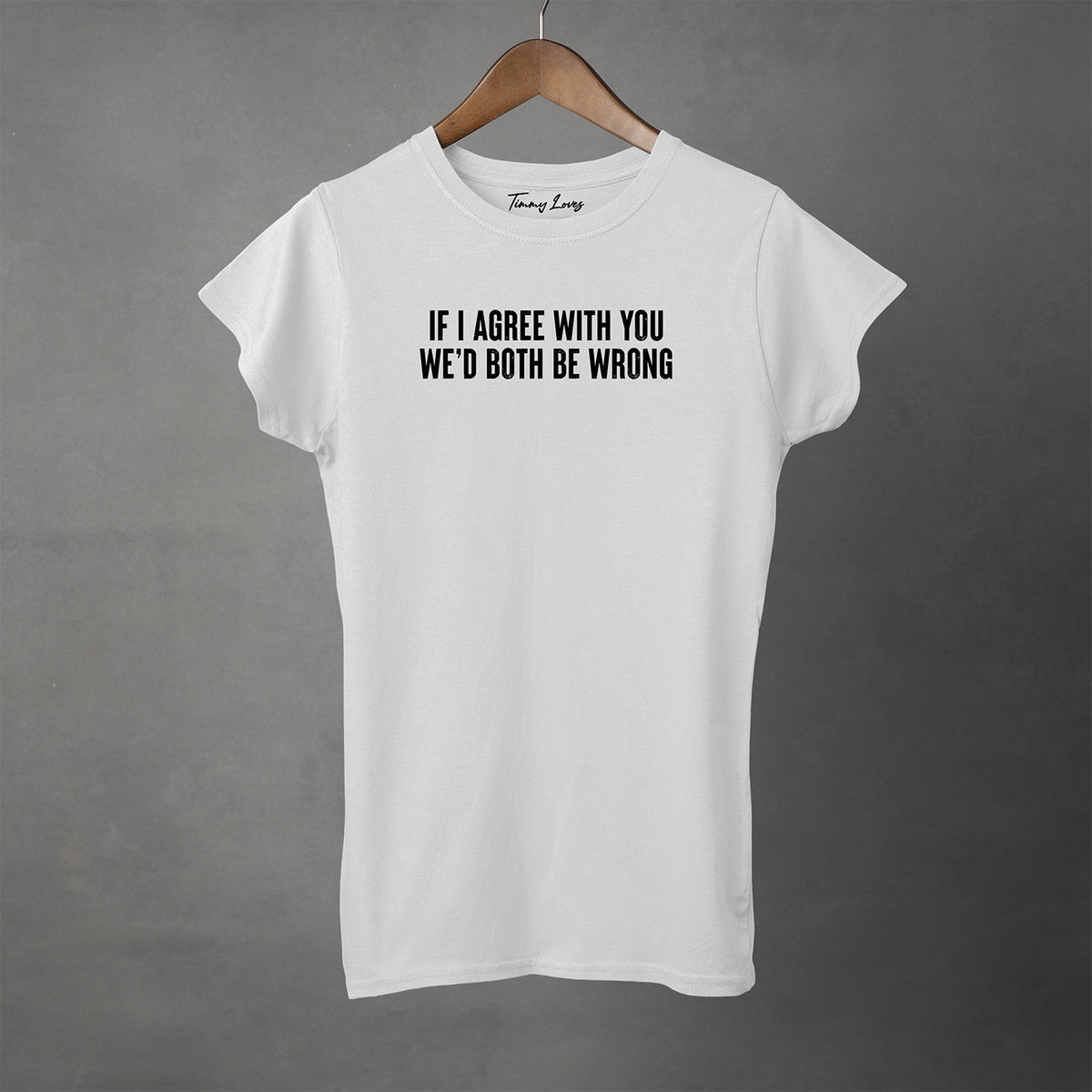IF I AGREE WITH YOU - Women's T-Shirt