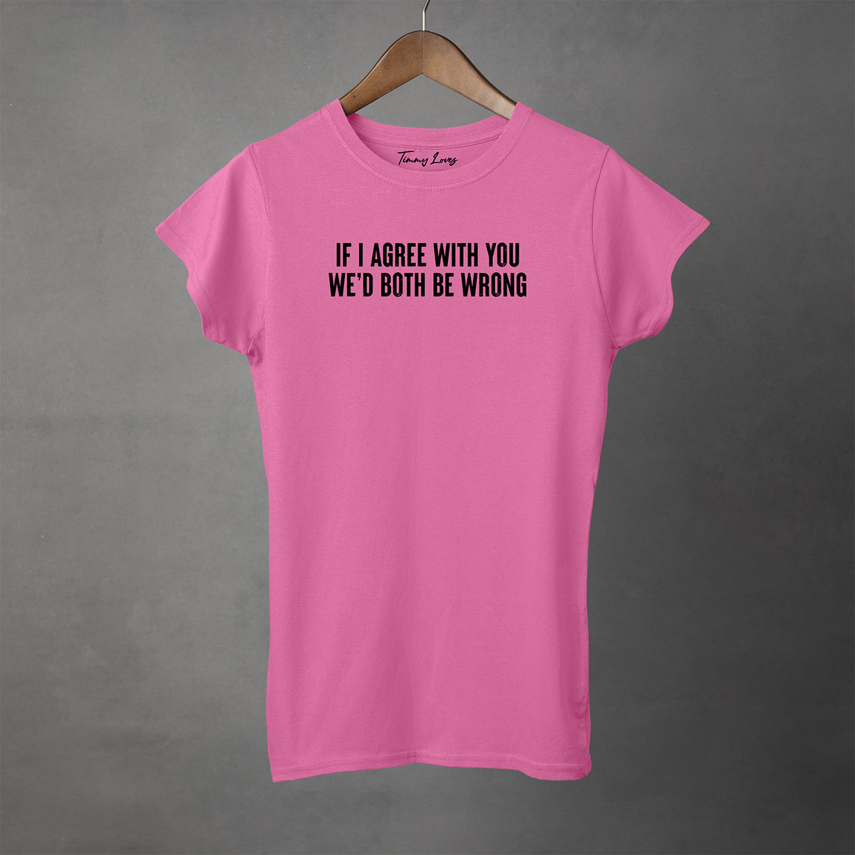 IF I AGREE WITH YOU - Women's T-Shirt
