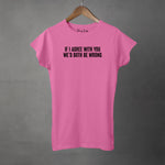 IF I AGREE WITH YOU - Women's T-Shirt