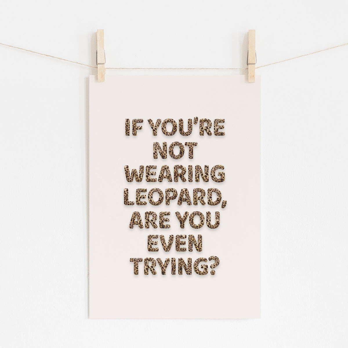 IF YOU'RE NOT WEARING LEOPARD