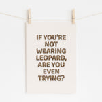 IF YOU'RE NOT WEARING LEOPARD