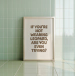 IF YOU'RE NOT WEARING LEOPARD