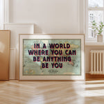 IN A WORLD WHERE YOU CAN BE BE ANYTHING - Map Print
