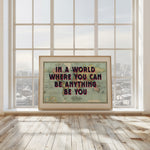 IN A WORLD WHERE YOU CAN BE BE ANYTHING - Map Print