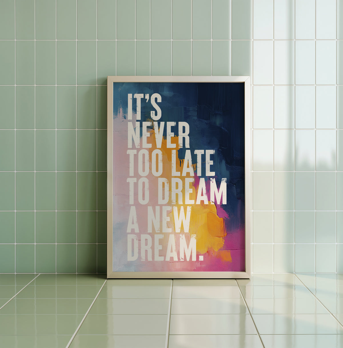 IT'S NEVER TO LATE TO DREAM