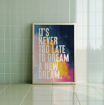 IT'S NEVER TO LATE TO DREAM