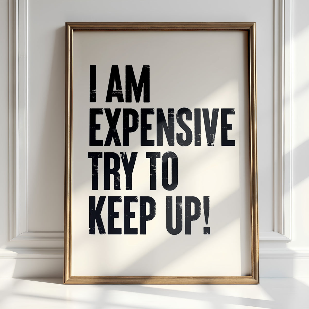 I AM EXPENSIVE, TRY TO KEEP UP