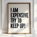I AM EXPENSIVE, TRY TO KEEP UP