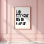 I AM EXPENSIVE, TRY TO KEEP UP