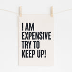I AM EXPENSIVE, TRY TO KEEP UP
