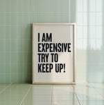 I AM EXPENSIVE, TRY TO KEEP UP