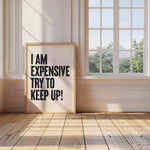 I AM EXPENSIVE, TRY TO KEEP UP
