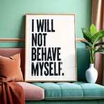 I WILL NOT BEHAVE MYSELF