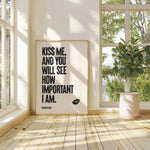 KISS ME, AND YOU WILL SEE HOW IMPORTANT I AM - Sylvia Plath