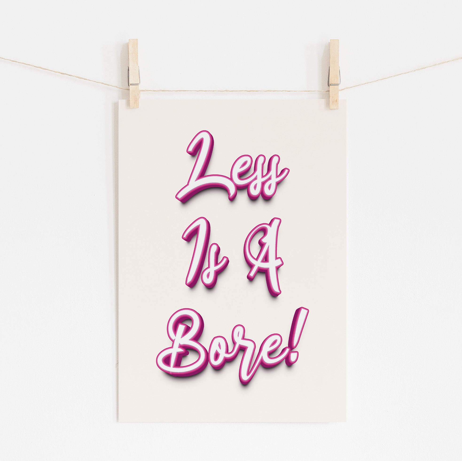 Less Is A Bore - Bold Statement Print | Modern Wall Art– timmy loves art