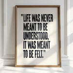 Life Was Never Meant - To Be Understood Print | Wall Art