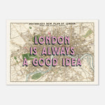 "Vintage London map art print with 'London is Always a Good Idea' overlay, unframed and perfect for travel-themed decor."