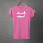 NEVER MIND - Women's T-Shirt