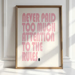 NEVER PAID TOO MUCH ATTENTION TO THE RULES.