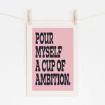 POUR MYSELF A CUP OF AMBITION
