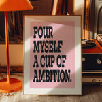 POUR MYSELF A CUP OF AMBITION