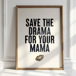 SAVE THE DRAMA FOR YOUR MAMA