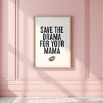SAVE THE DRAMA FOR YOUR MAMA