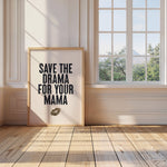 SAVE THE DRAMA FOR YOUR MAMA