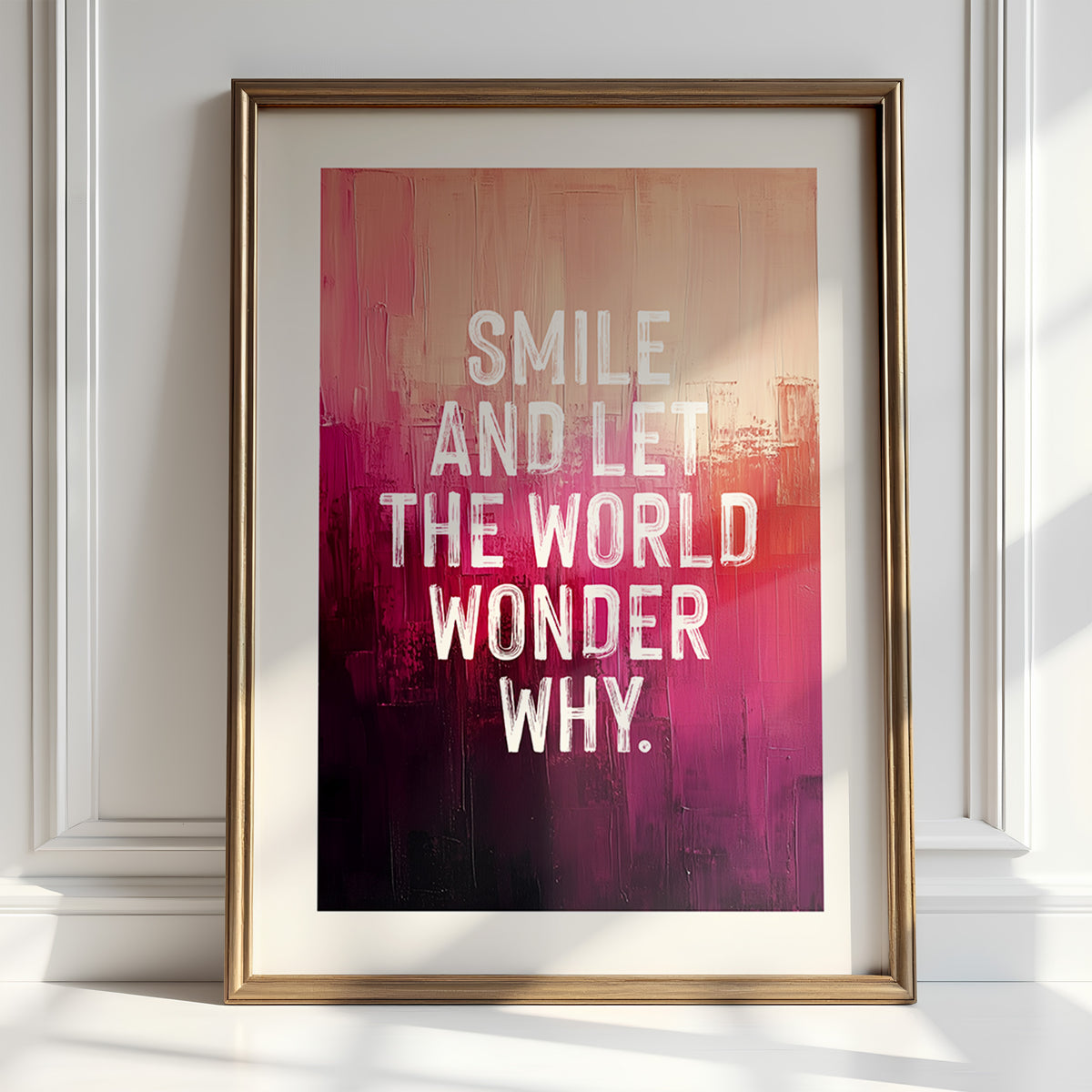 SMILE AND LET THE WORLD WONDER WHY