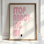 STOP ANNOYING ME