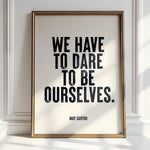 WE HAVE TO DARE TO BE OURSELVES - May Sarton