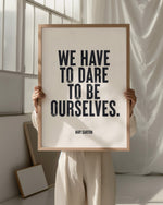 WE HAVE TO DARE TO BE OURSELVES - May Sarton