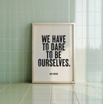 WE HAVE TO DARE TO BE OURSELVES - May Sarton