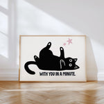 WITH YOU IN A MINUTE - Cat Lover Print!