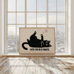 WITH YOU IN A MINUTE - Cat Lover Print!